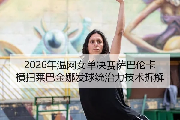 nian-wen-wang-nv-dan-jue-sai-sa-ba-lun-ka-heng-sao-lai-ba-jin-na-fa-qiu-tong-zhi-li-ji-shu-chai-jie-3-547.jpg